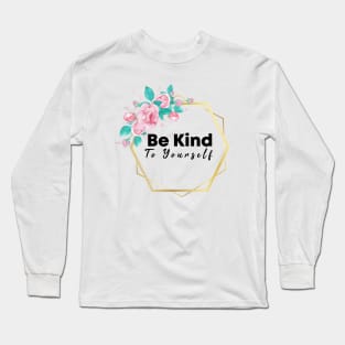 Be Kind To Yourself Long Sleeve T-Shirt